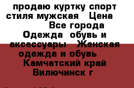 продаю куртку спорт стиля мужская › Цена ­ 1 000 - Все города Одежда, обувь и аксессуары » Женская одежда и обувь   . Камчатский край,Вилючинск г.